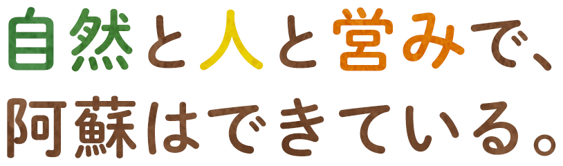 自然と人と営みで、阿蘇はできている。